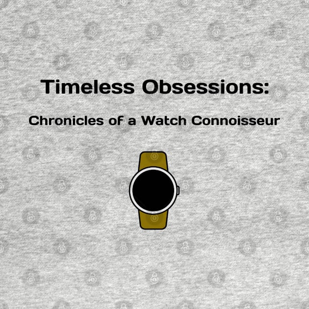 Timeless Obsessions: Chronicles of a Watch Connoisseur Watch Collector by PrintVerse Studios